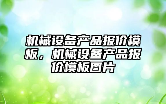 機(jī)械設(shè)備產(chǎn)品報(bào)價(jià)模板，機(jī)械設(shè)備產(chǎn)品報(bào)價(jià)模板圖片