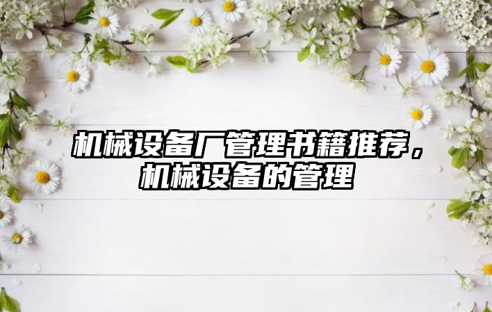 機(jī)械設(shè)備廠管理書籍推薦，機(jī)械設(shè)備的管理