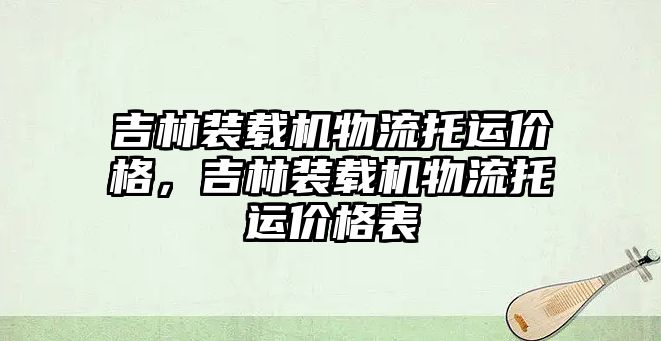 吉林裝載機(jī)物流托運(yùn)價(jià)格，吉林裝載機(jī)物流托運(yùn)價(jià)格表